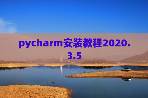 pycharm安装教程2020.3.5 pycharm安装教程2020.3.5